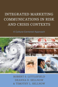 Title: Integrated Marketing Communications in Risk and Crisis Contexts: A Culture-Centered Approach, Author: Robert  S. Littlefield