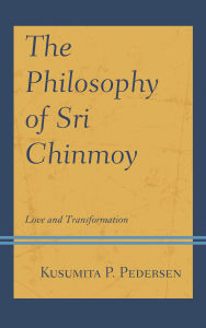 Title: The Philosophy of Sri Chinmoy: Love and Transformation, Author: Kusumita P. Pedersen