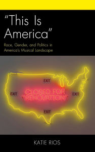 Title: This Is America: Race, Gender, and Politics in America's Musical Landscape, Author: Katie Rios