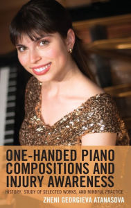 Title: One-Handed Piano Compositions and Injury Awareness: History, Study of Selected Works, and Mindful Practice, Author: Zheni Georgieva Atanasova