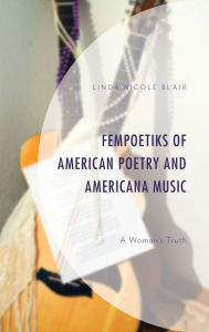 Title: FemPoetiks of American Poetry and Americana Music: A Woman's Truth, Author: Linda Nicole Blair