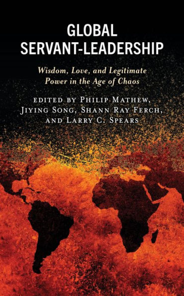 Global Servant-Leadership: Wisdom, Love, and Legitimate Power in the Age of Chaos