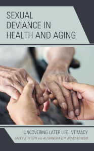 Title: Sexual Deviance in Health and Aging: Uncovering Later Life Intimacy, Author: Lacey J. Ritter