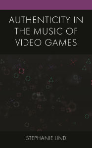Title: Authenticity in the Music of Video Games, Author: Stephanie Lind