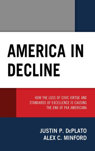 America in Decline: How the Loss of Civic Virtue and Standards of Excellence Is Causing the End of Pax Americana