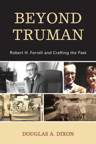 Beyond Truman: Robert H. Ferrell and Crafting the Past