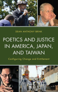 Title: Poetics and Justice in America, Japan, and Taiwan: Configuring Change and Entitlement, Author: Dean Anthony Brink