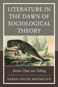 Title: Literature in the Dawn of Sociological Theory: Stories That Are Telling, Author: Sarah Louise MacMillen