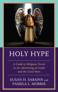 Title: Holy Hype: A Guide to Religious Fervor in the Advertising of Goods and the Good News, Author: Susan H. Sarapin Troy University