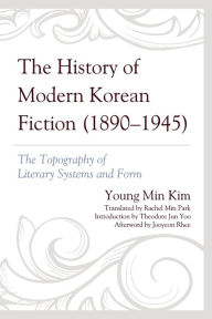 Title: The History of Modern Korean Fiction (1890-1945): The Topography of Literary Systems and Form, Author: Young Min Kim