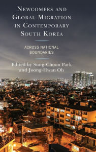Title: Newcomers and Global Migration in Contemporary South Korea: Across National Boundaries, Author: Sung-Choon Park