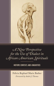 Title: A New Perspective for the Use of Dialect in African American Spirituals: History, Context, and Linguistics, Author: Felicia Raphael Marie Barber