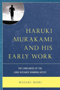 Title: Haruki Murakami and His Early Work: The Loneliness of the Long-Distance Running Artist, Author: Masaki Mori