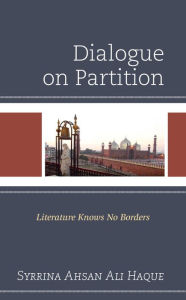 Title: Dialogue on Partition: Literature Knows No Borders, Author: Syrrina Ahsan Ali Haque