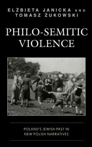 Title: Philo-Semitic Violence: Poland's Jewish Past in New Polish Narratives, Author: Elzbieta Janicka