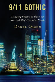 Title: 9/11 Gothic: Decrypting Ghosts and Trauma in New York City's Terrorism Novels, Author: Danel Olson