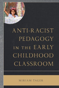 Title: Anti-racist Pedagogy in the Early Childhood Classroom, Author: Miriam Tager