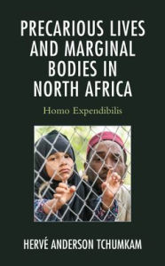 Title: Precarious Lives and Marginal Bodies in North Africa: Homo Expendibilis, Author: Hervé Anderson Tchumkam