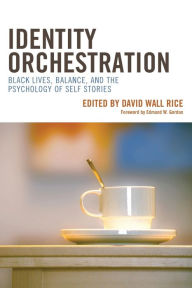 Title: Identity Orchestration: Black Lives, Balance, and the Psychology of Self Stories, Author: David Wall Rice