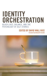 Title: Identity Orchestration: Black Lives, Balance, and the Psychology of Self Stories, Author: David Wall Rice Morehouse College