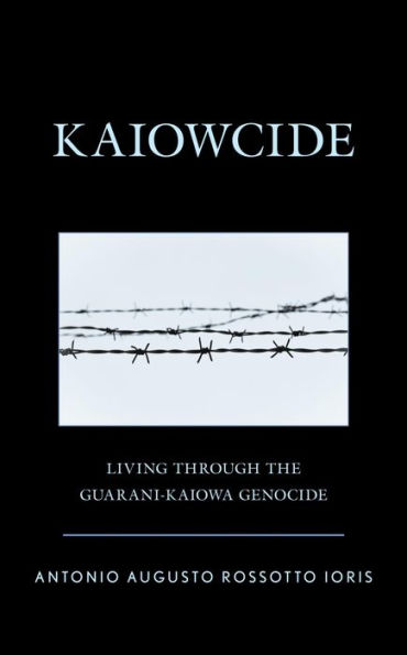 Kaiowcide: Living through the Guarani-Kaiowa Genocide