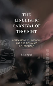 Title: The Linguistic Carnival of Thought: Comparative Philosophy and the Dynamics of Language, Author: Rein Raud