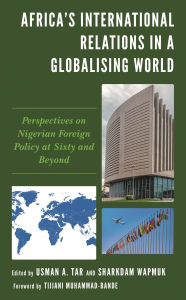 Title: Africa's International Relations in a Globalising World: Perspectives on Nigerian Foreign Policy at Sixty and Beyond, Author: Tijjani Muhammad-Bande