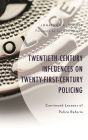 Twentieth-Century Influences on Twenty-First-Century Policing: Continued Lessons of Police Reform