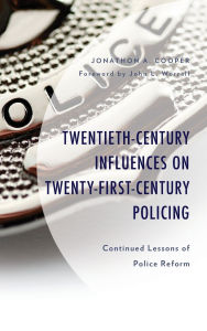 Title: Twentieth-Century Influences on Twenty-First-Century Policing: Continued Lessons of Police Reform, Author: Jonathon A. Cooper