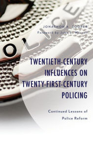 Title: Twentieth-Century Influences on Twenty-First-Century Policing: Continued Lessons of Police Reform, Author: Jonathon A. Cooper