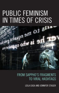 Title: Public Feminism in Times of Crisis: From Sappho's Fragments to Viral Hashtags, Author: Leila Easa