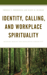 Title: Identity, Calling, and Workplace Spirituality: Meaning Making and Developing Career Fit, Author: Thomas V. Frederick