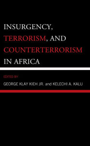 Title: Insurgency, Terrorism, and Counterterrorism in Africa, Author: George Klay Kieh Jr.