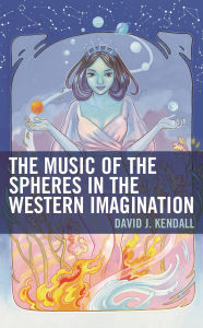 Title: The Music of the Spheres in the Western Imagination, Author: David J. Kendall