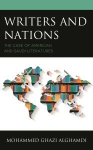 Title: Writers and Nations: The Case of American and Saudi Literatures, Author: Mohammed Ghazi Alghamdi