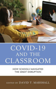 Title: COVID-19 and the Classroom: How Schools Navigated the Great Disruption, Author: David T. Marshall