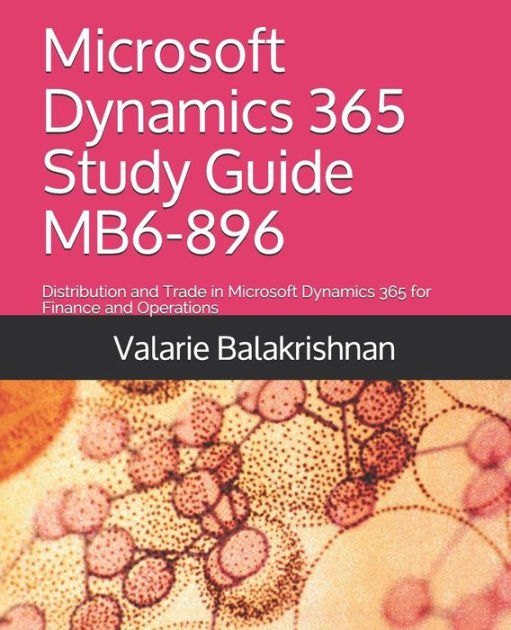 Microsoft Dynamics 365 Study Guide MB6-896: Distribution and Trade in Microsoft Dynamics 365 for 