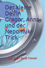 Title: Der kleine Delfin Gregor, Anna und der Nepomuk-Trick, Author: DIpl.Psych. Sonja Tolevski