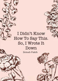 Title: I didn't know how to say this, so i wrote it down, Author: Zeinab Jawad Fakih