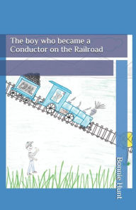 Title: The boy who became a Conductor on the Railroad, Author: Bonnie Hunt