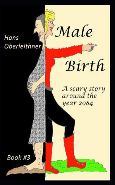 Male Birth A scary story around the year 2084 by Hans Oberleithner