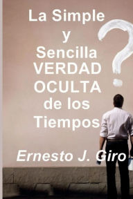 Title: La Simple y Sencilla VERDAD OCULTA de los Tiempos, Author: Ernesto Giro