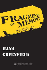 Title: Fragments of Memory: From Kolin to Jerusalem, Author: Hana Greenfield