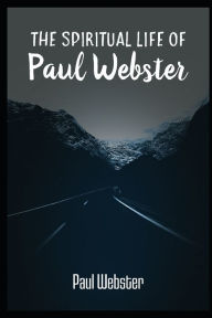 Title: The Spiritual Life of Paul Webster, Author: Paul Webster