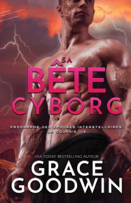 Title: Sa Bête Cyborg: (Grands caractères), Author: Grace Goodwin