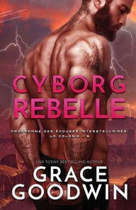 Title: Cyborg Rebelle: (Grands caractères), Author: Grace Goodwin