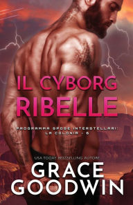 Title: Il cyborg ribelle: (per ipovedenti), Author: Grace Goodwin