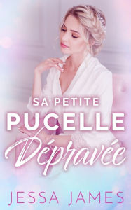 Title: Sa Petite Pucelle Dépravée, Author: Jessa James