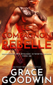 Title: Le Compagnon Rebelle, Author: Grace Goodwin