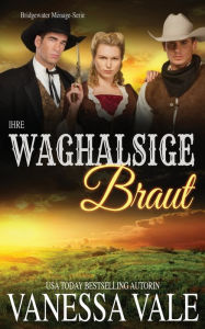 Title: Ihre waghalsige Braut, Author: Vanessa Vale